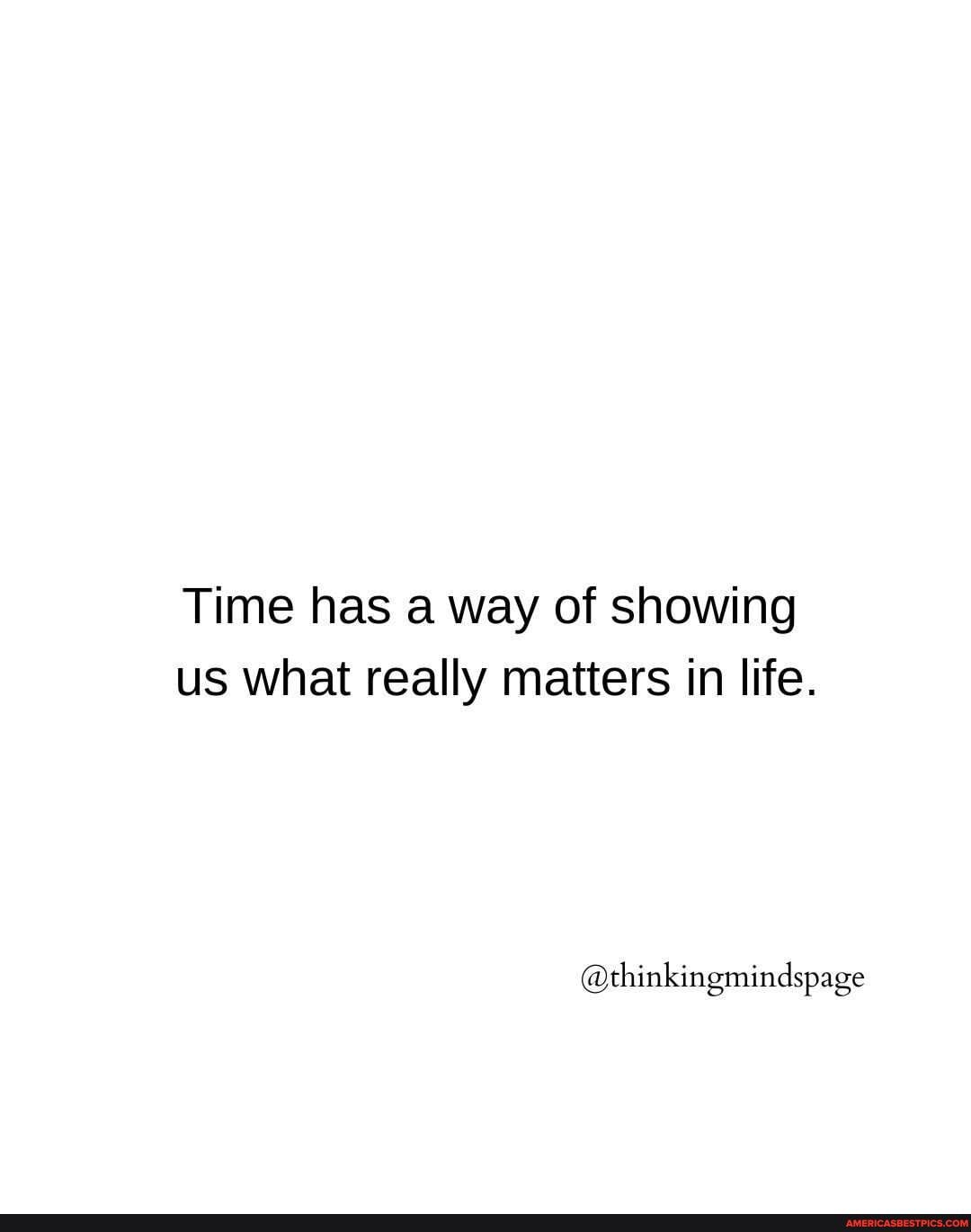 Time has a way of showing us what really matters in life.
@thinkingmindspage
