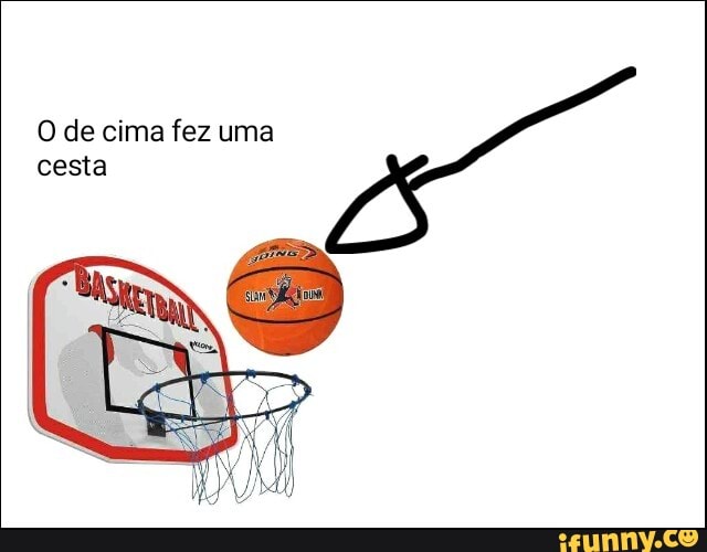 O de cima fez uma cesta