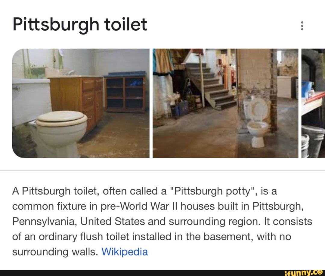 Pittsburgh toilet A Pittsburgh toilet, often called a "Pittsburgh potty