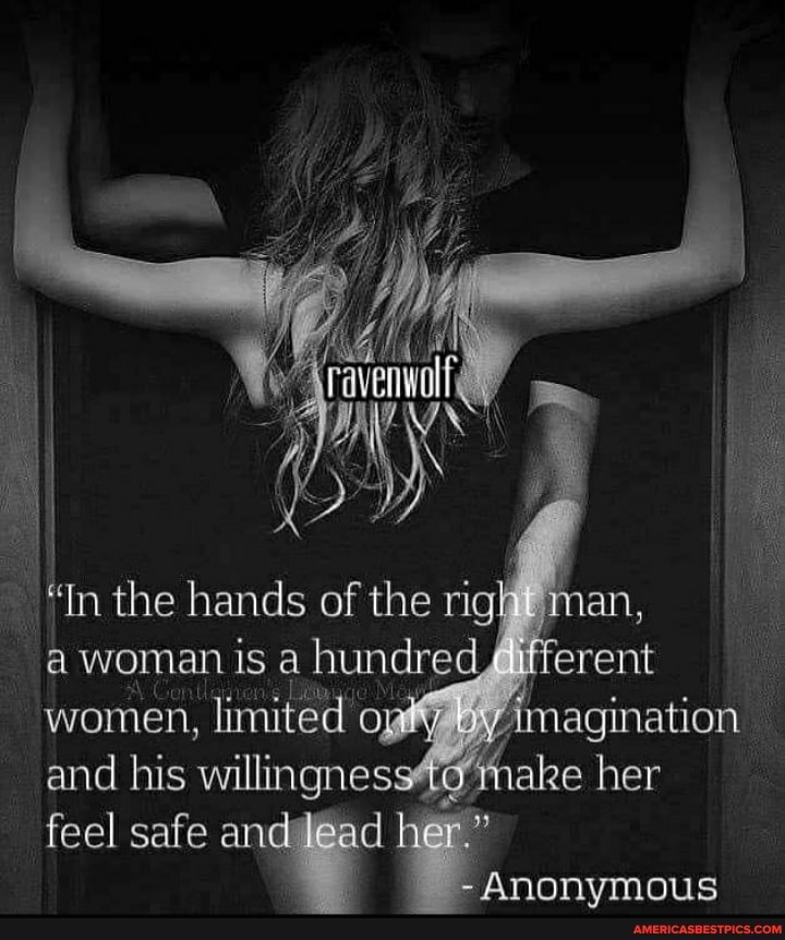 'In the hands of the rig a womanis a hun women, limited imagination and his her feel safe and lead her."
Anonymous