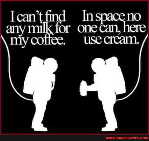 Ican't In space no any milk for one can, here niycoflee. use cream.