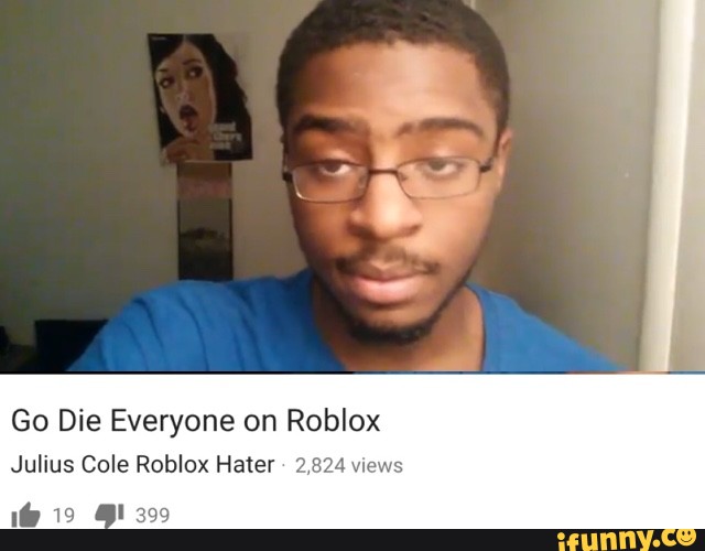 Go Die Everyone On Roblox Julius Cole Roblox Hater 2 834 Mews Ifunny - roblox julius cole