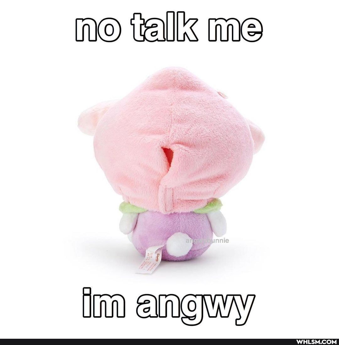 no talk me
in ANGWAY