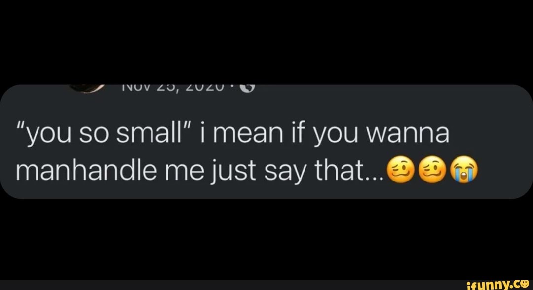 INUV "you so small" i mean if you wanna manhandle me just say that