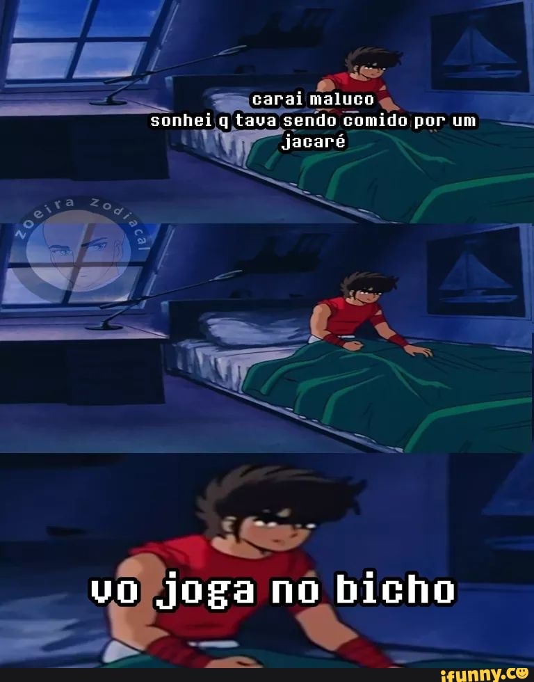 carai maluco sonhei q tava sendo comido por um
Jacaré
vo joga no bicho
ss
