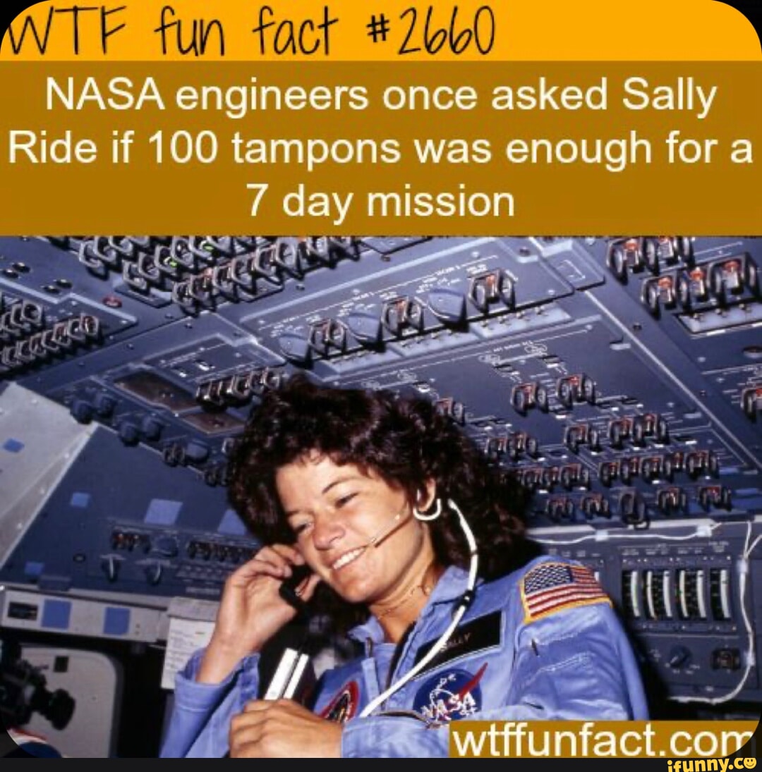 INT fun NASA engineers once asked Sally Ride if 100 tampons was enough ...