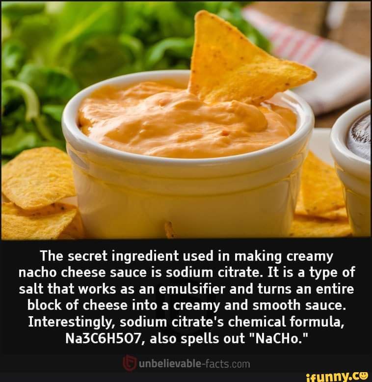 The secret ingredient used in making creamy nacho cheese sauce is sodium citrate. It is a type