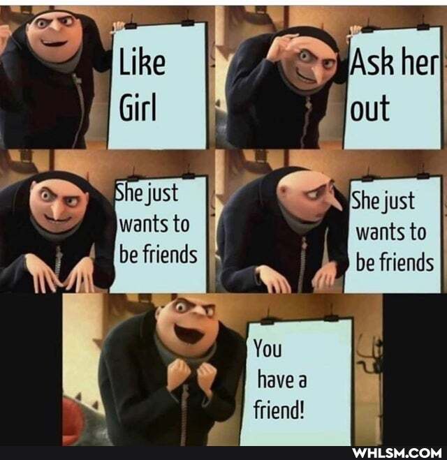 Girl be be friends
You I
