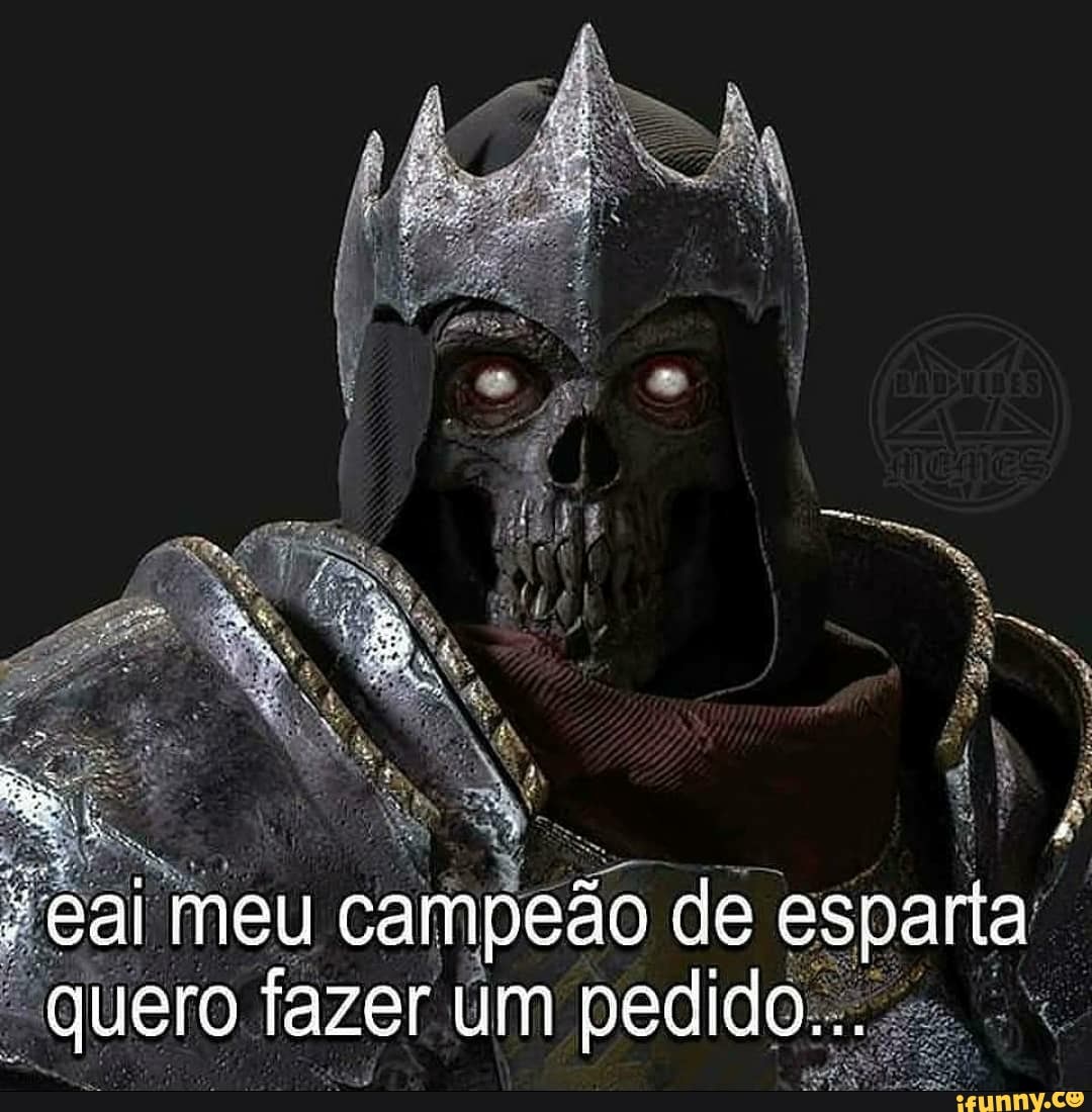 eai meu campeão de esparia quero fazer um pedido...