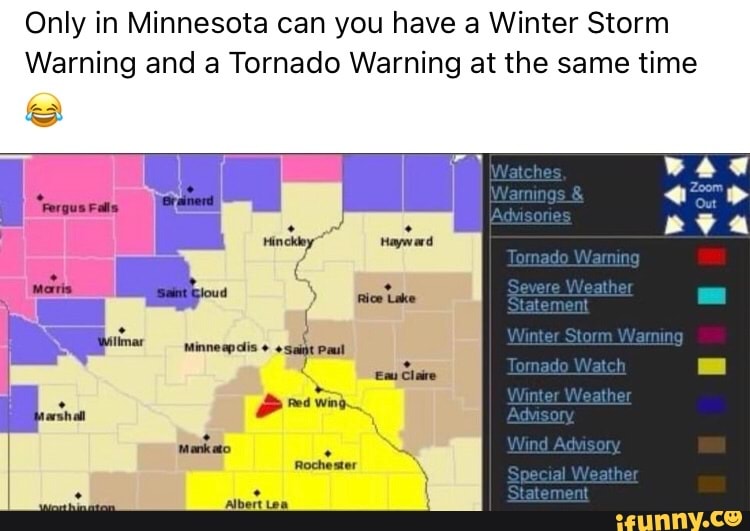 Only in Minnesota can you have a Winter Storm
Warning and a Tornado Warning at the same time
erainerd
Lake
Paul
orm Warning
Watch
Wind
Rochester
Fergus Falls