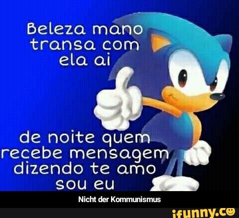 Beleza man transa com ela ai
de noite quem recebe mensagem dizendo te amo sou eu
Nicht der Kommunismus - Nicht der Kommunismus