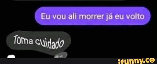 Eu vou ali morrer já eu volto
cigado