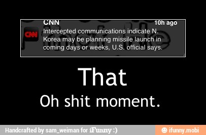 CNN Th ago
Intercepted communications indicate N.
Korea may be planning missile launch in
That
Oh shit moment. - That
Oh shit moment.