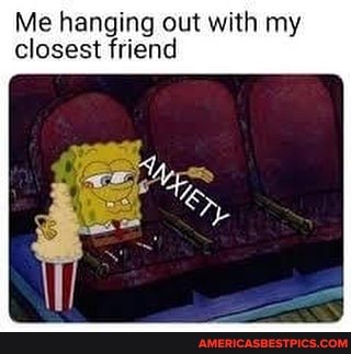 Me hanging out with my
closest friend