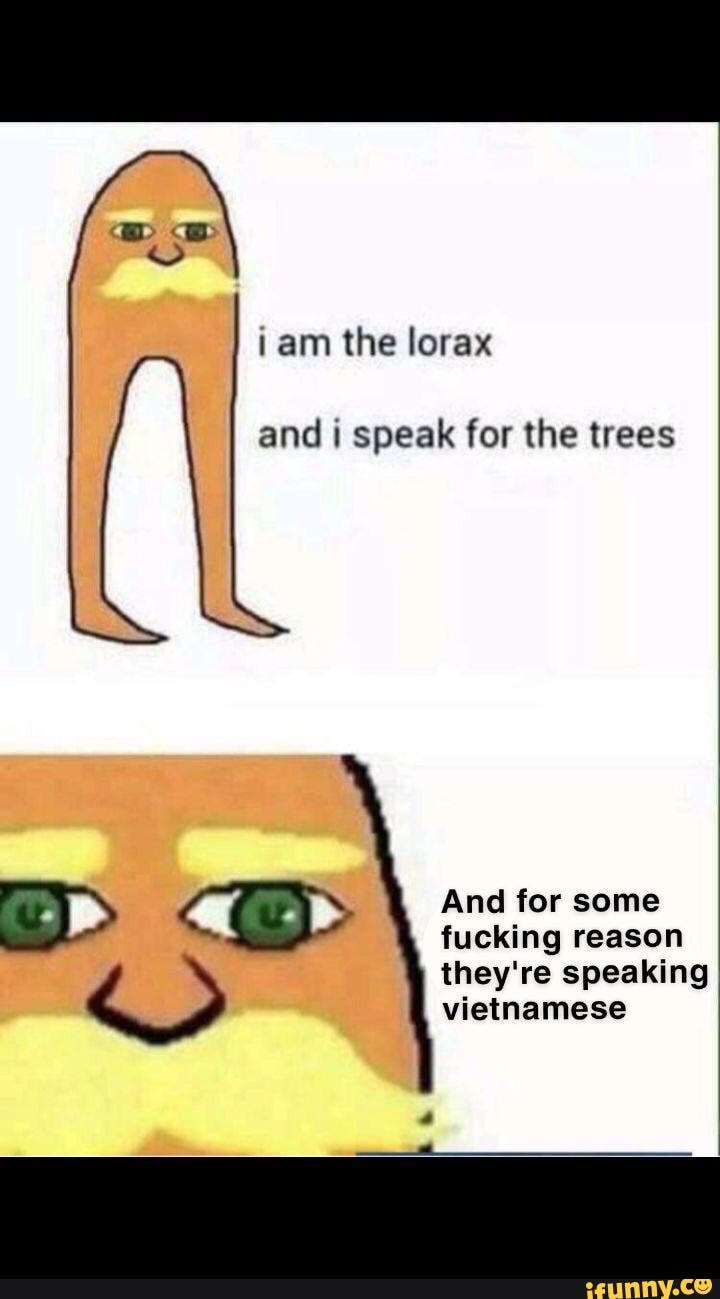 Jam The Lorax And Speak For The Trees And For Some Fucking Reason They Re Speaking Vietnamese