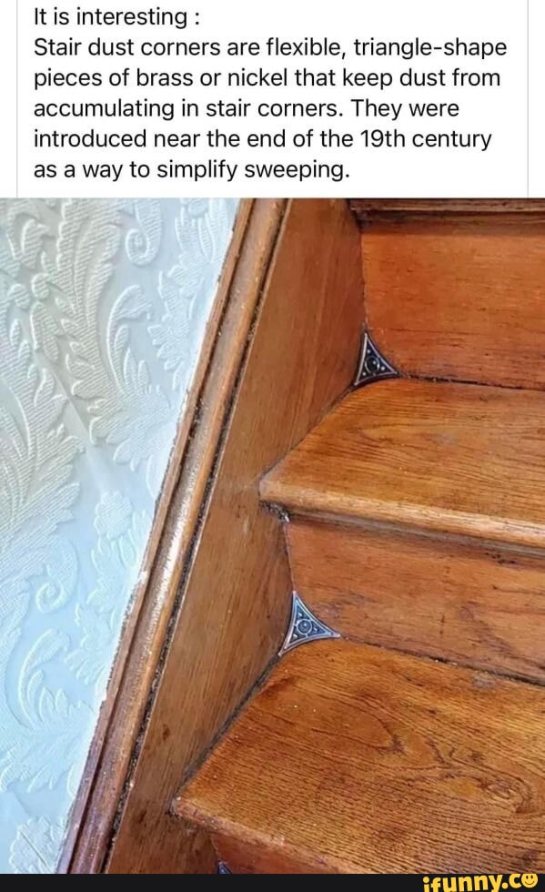 It is interesting Stair dust corners are flexible, triangleshape