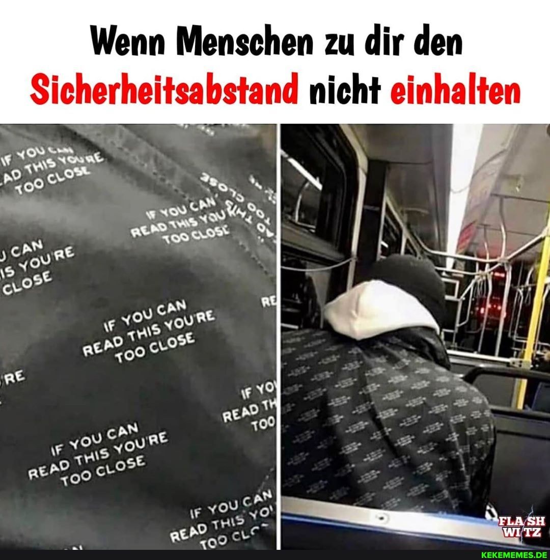 Wenn Menschen zu dir den
Sicherheitsabstand nicht einhalten