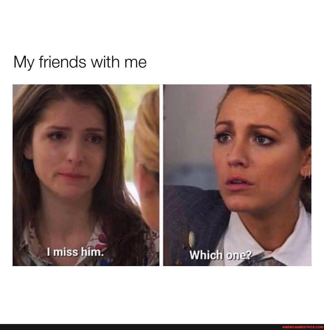 My friends with me
miss him:
Which ane?