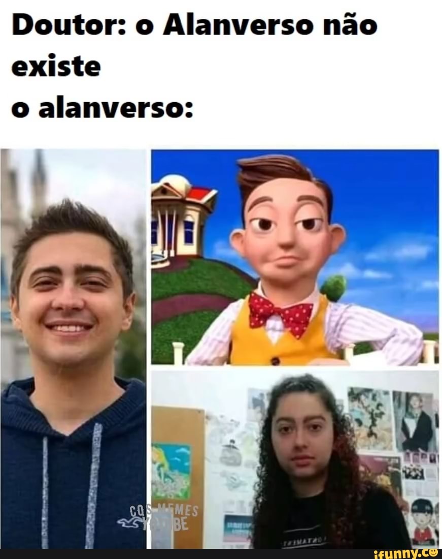 Doutor: o Alanverso não existe o alanverso: