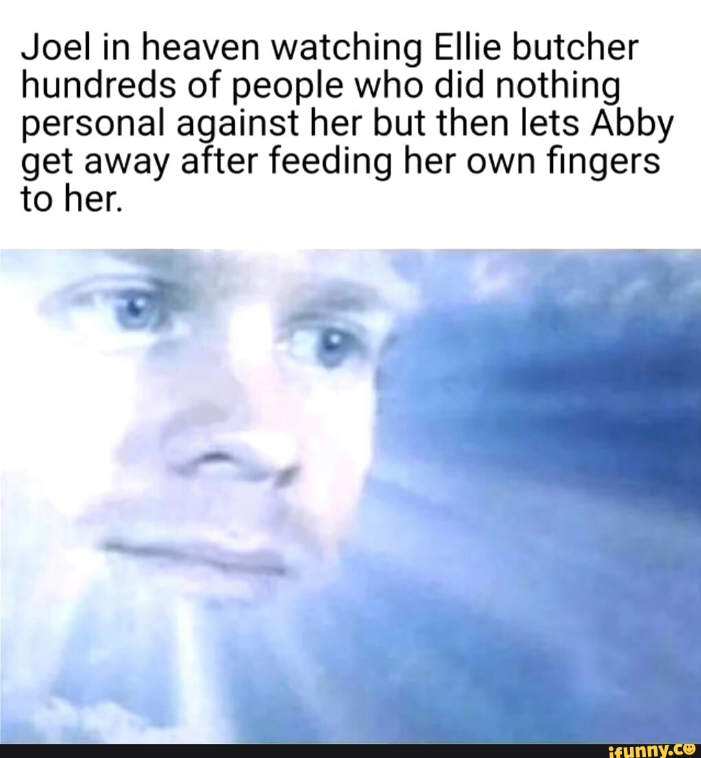 Joel In Heaven Watching Ellie Butcher Hundreds Of People Who Did 