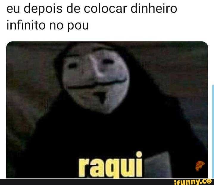 eu depois de colocar dinheiro
infinito no pou