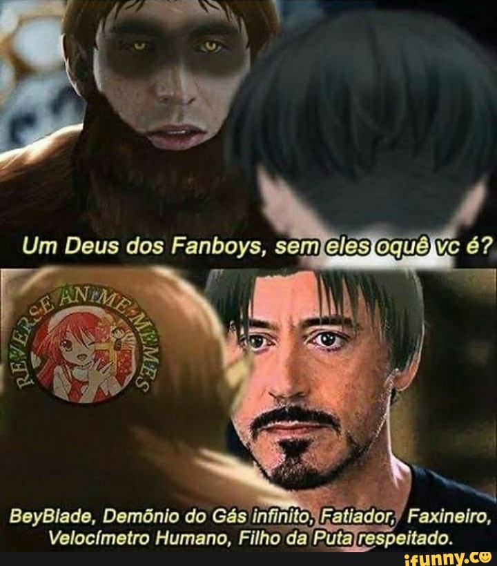 Um Deus dos Fanboys,
BeyBlade, Demônio do Gás infinito; Fatiador, Faxineiro,
Velocímetro Humano, Filho respeitado.