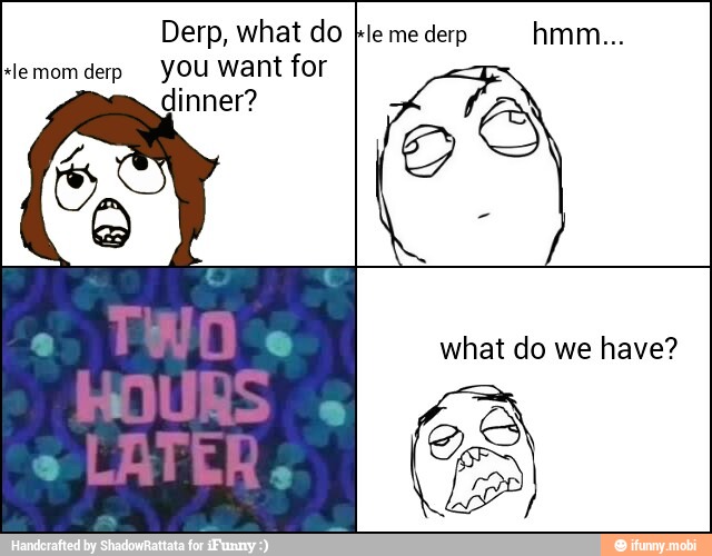 Derp, what do
*le mom derp you want for
what do we have?
28