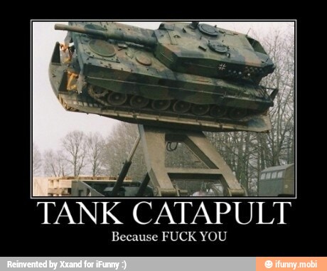 y
SE
a
TANK CATAPULT
Because FUCK YOU