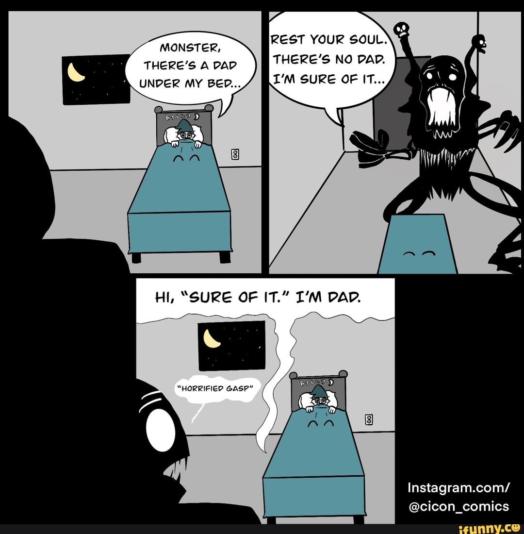 Dad jokes REST YOUR SOUL. THERE'S NO DAD. MONSTER, THERE'S A DAD