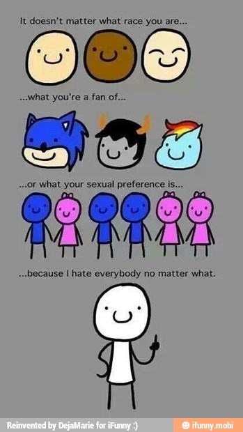 -..or what your sexual preference is...
ARA
because I hate everybody no matter what.