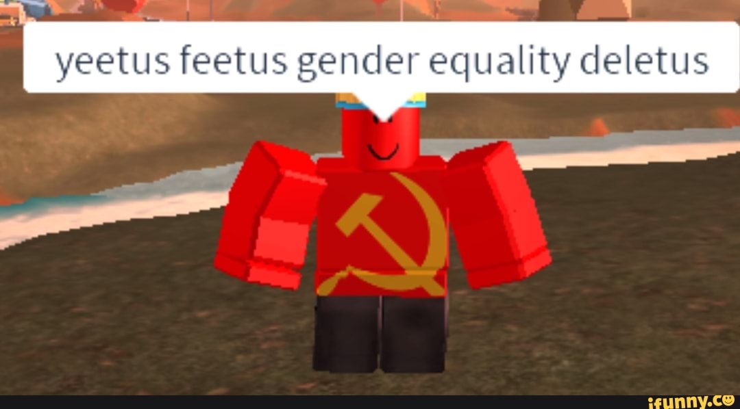 I yeetus feetus gender equality deletus - iFunny
