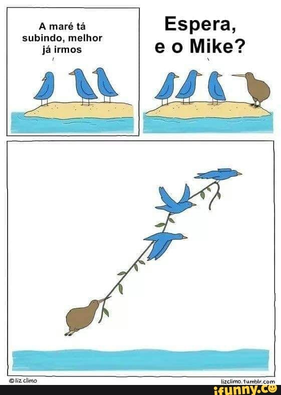 A maré tá subindo, melhor já irmos
Espera, e o Mike?
Blizclimo
Tacimo. Tamicom