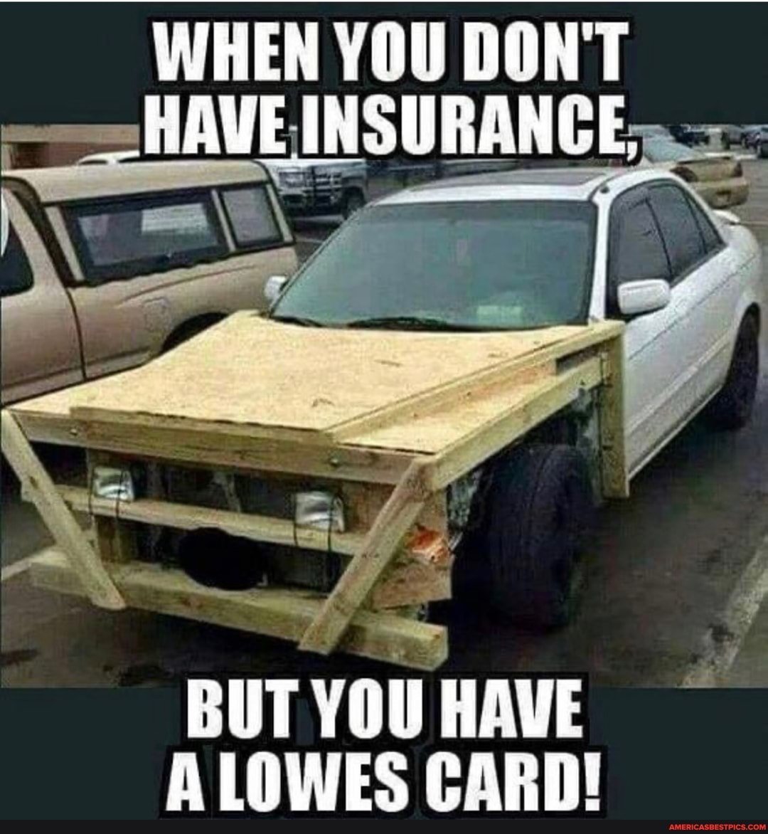 WHEN YOU DONT
HAVE
BUT YOU HAVE A LOWES CARD!