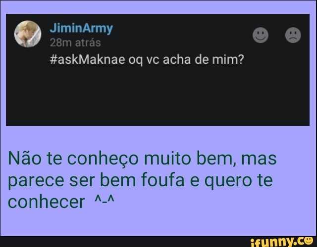 Não te conheço muito bem, mas
parece ser bem foufa e quero te
conhecer 24
