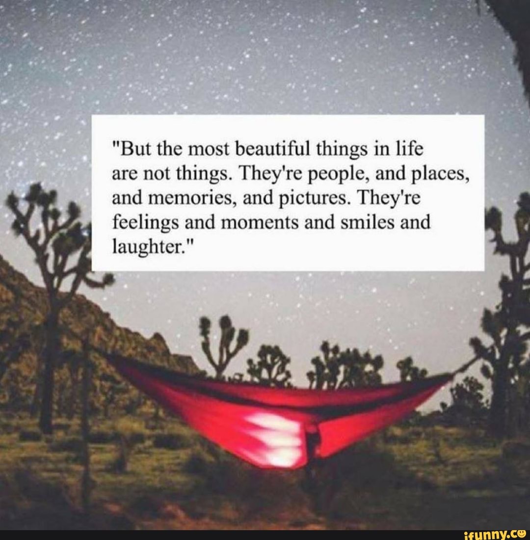 "But The Most Beautiful Things In Life Are Not Things. They're People ...