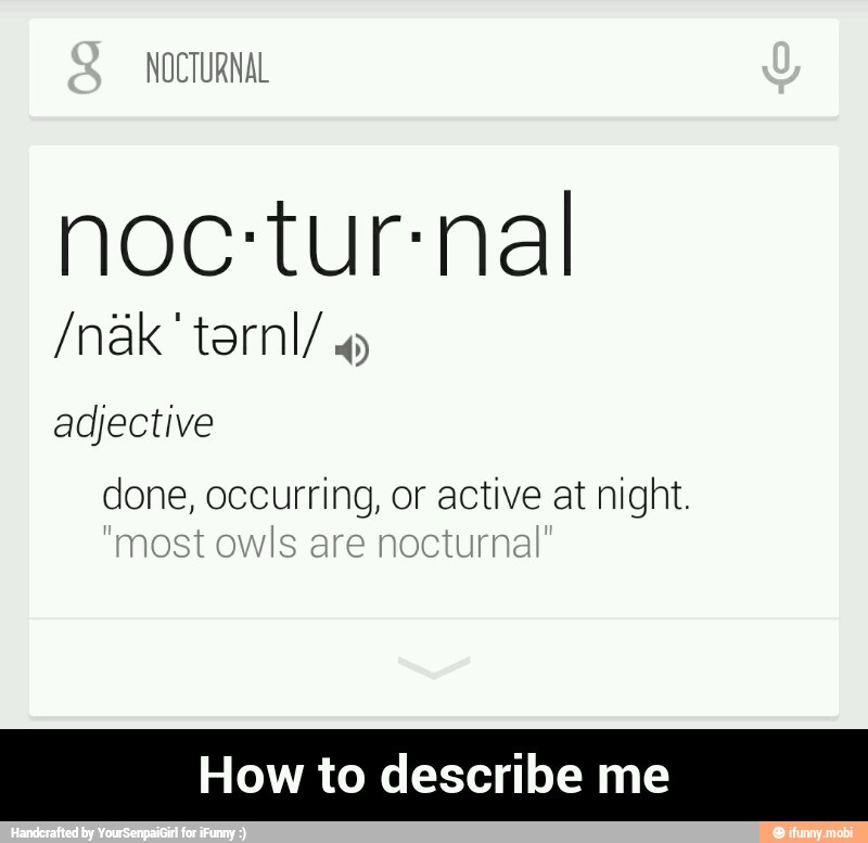 noc:tur-nal
done, occurring, or active at night.
nost owls are noctur
How to describe me - How to describe me