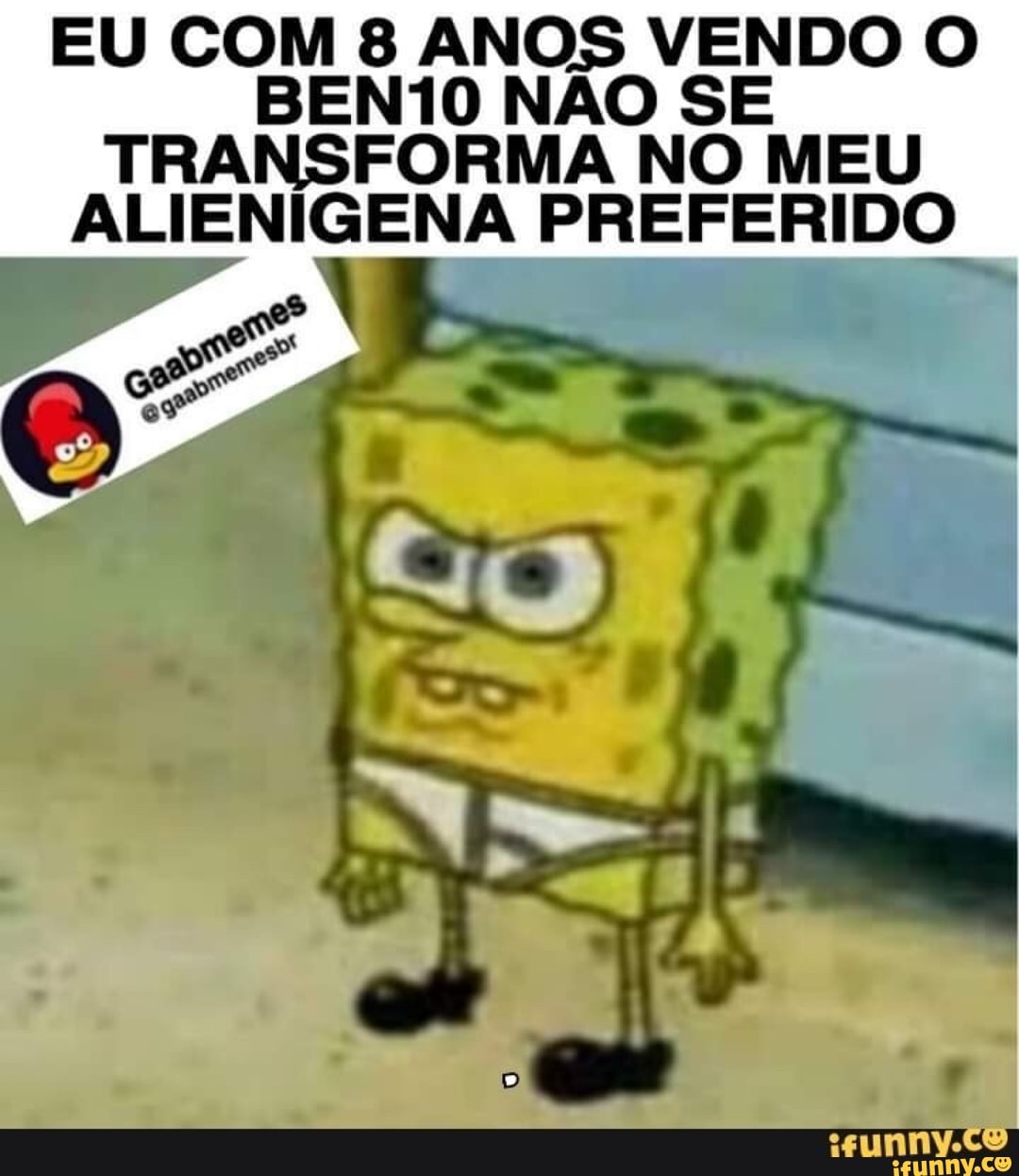 EU COM 8 dE RES VENDO O
BEN10 NAO SE TRANSFORMA
NO MEU
ALIENIGENA PREFERIDO