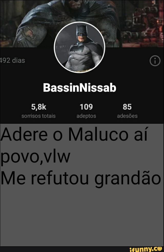 92 dias
BassinNissab
5,8k 109 85
sorrisos totais adeptos adesões
Adere o Maluco aí povo,viw
Me refutou grandão