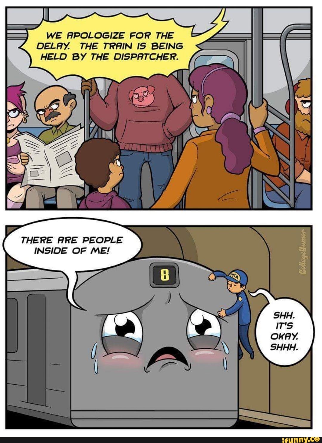 WE APOLOGIZE FOR THE
DELAY. THE TRAIN IS BEING
HELD BY THE DISPATCHER.
THERE ARE PEOPLE
INSIDE OF ME!