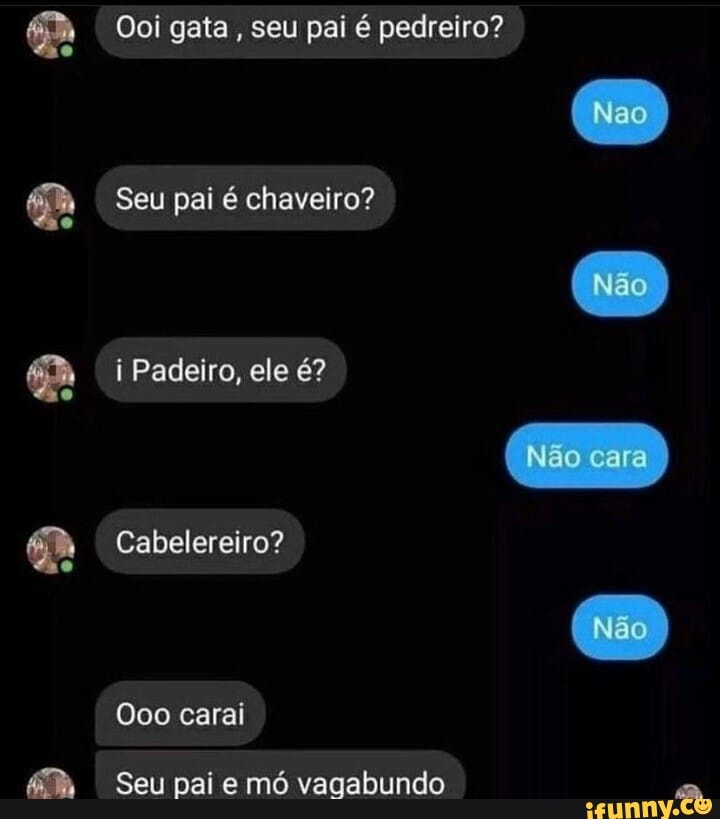 Ooi gata, seu pai é pedreiro? Seu pai é chaveiro? i Padeiro, ele é ...