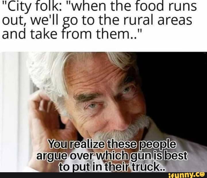 "City Tolk: "when the food runs out, we'll go to the rural areas and take from them.."
eallz argue over.
putin theintruck.