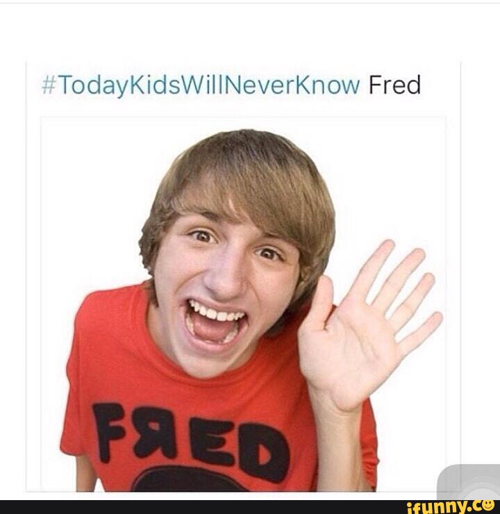 ' TodayKidsWíllNeverKnow Fred.
