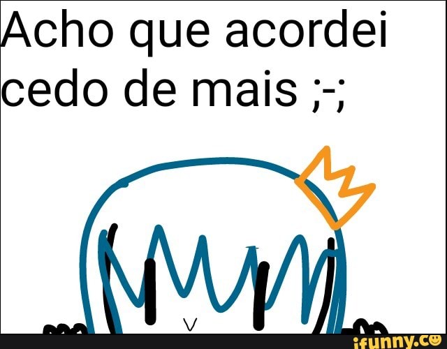 Acho que acordei
Qui.