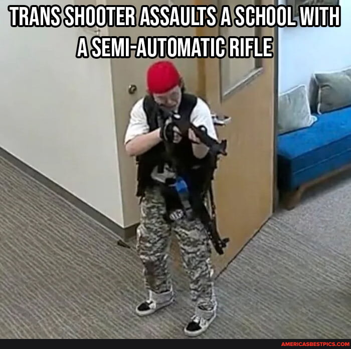 TRANS SHOOTER ASSAULTS A SCHOOL WITH A SEMI-AUTOMATIC RIFLE - America’s ...