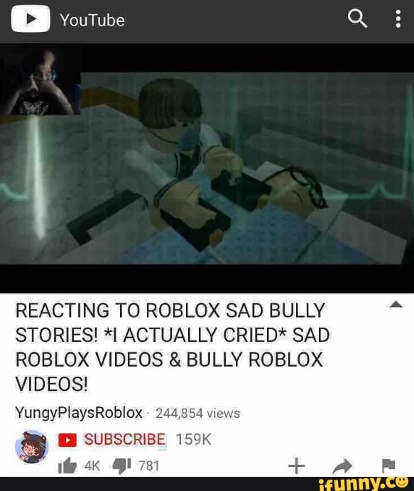 Reacting To Roblox Sad Bully Stories I Actually Cried Sad Roblox Videos Bully Roblox Videos Yungyplaysroblox 2 ﬂ Subscribe 159k Ifunny - roblox bully story reaction i cried
