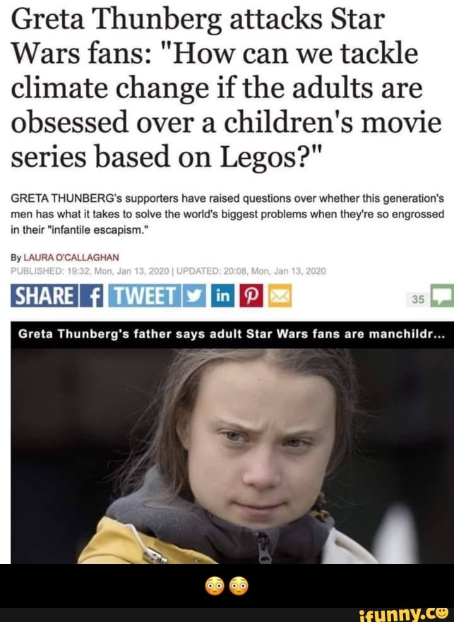 Greta Thunberg Attacks Star Wars Fans How Can We Tackle Climate Change If The Adults Are Obsessed Over A Children S Movie Series Based On Legos Men Has What It Takes To Solve