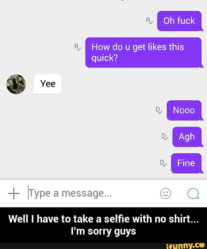 FL How do u get likes this
quick?
Well I have to take a selfie with no shirt...
I'm sorry guys - Well I have to take a selfie with no shirt... I'm sorry guys
