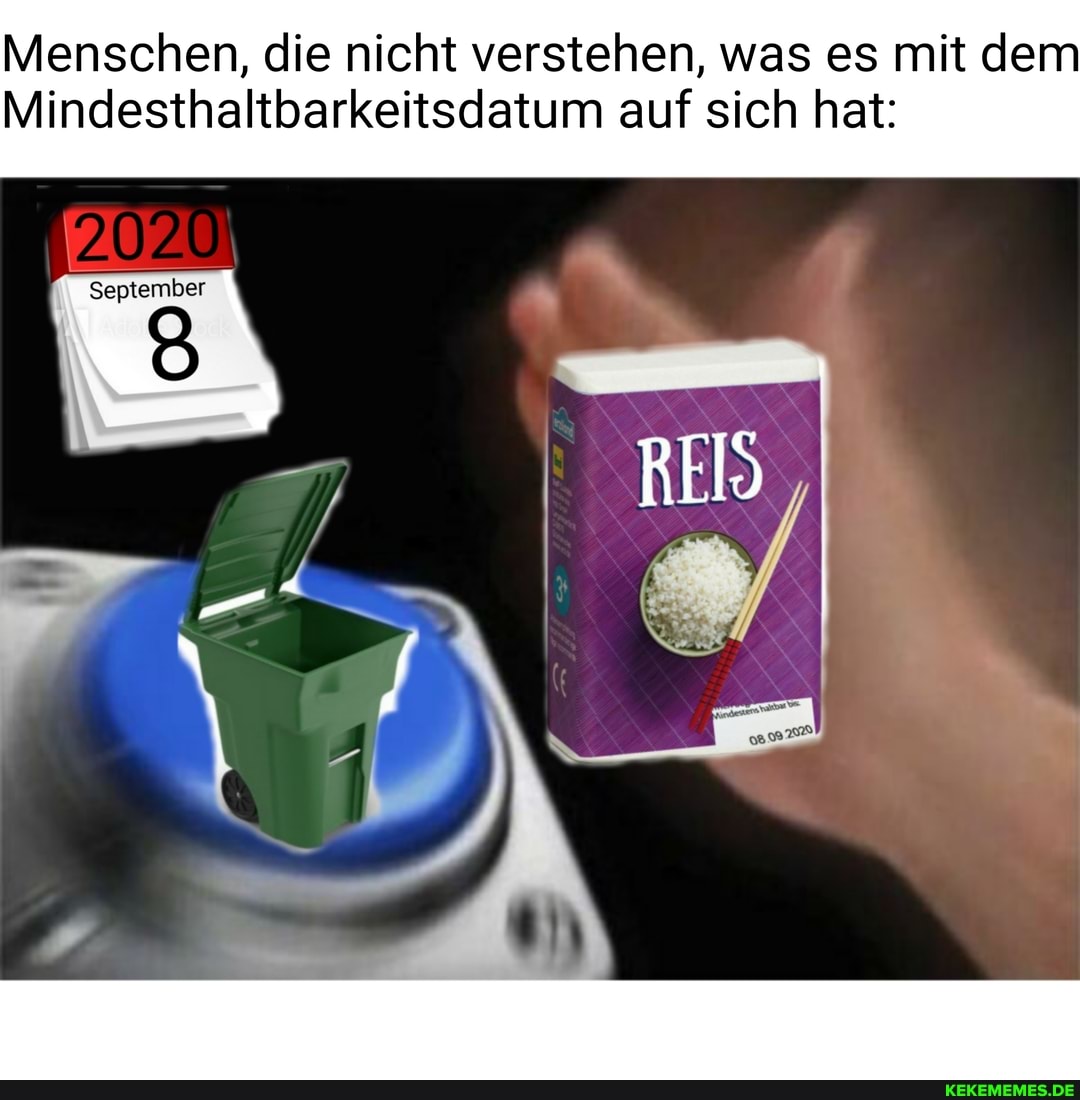 Menschen, die nicht verstehen, was es mit dem
Mindesthaltbarkeitsdatum auf sich hat:
MM
