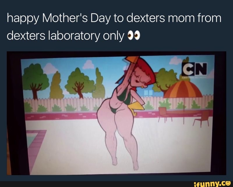 happy Mother's Day to dexters mom from dexters laboratory only OO.