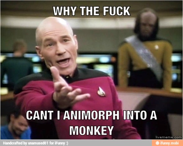 WHY THE FUCK
CANT I ANIMORPH INTO A
MONKEY